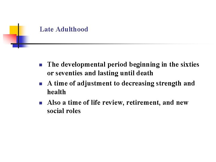 Late Adulthood n n n The developmental period beginning in the sixties or seventies