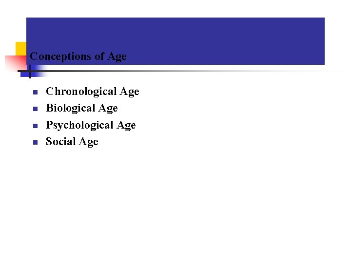 Conceptions of Age n n Chronological Age Biological Age Psychological Age Social Age 