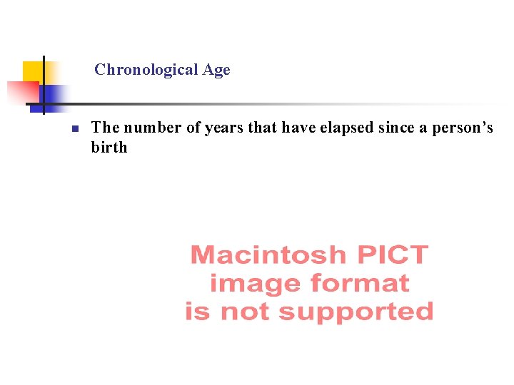 Chronological Age n The number of years that have elapsed since a person’s birth