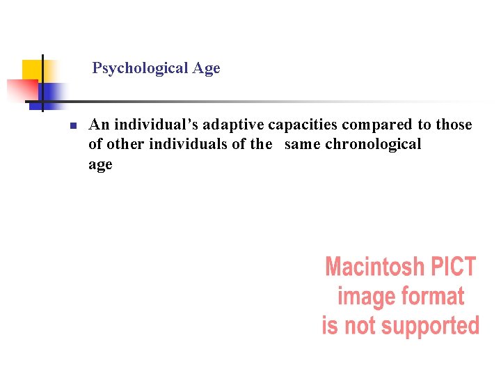 Psychological Age n An individual’s adaptive capacities compared to those of other individuals of