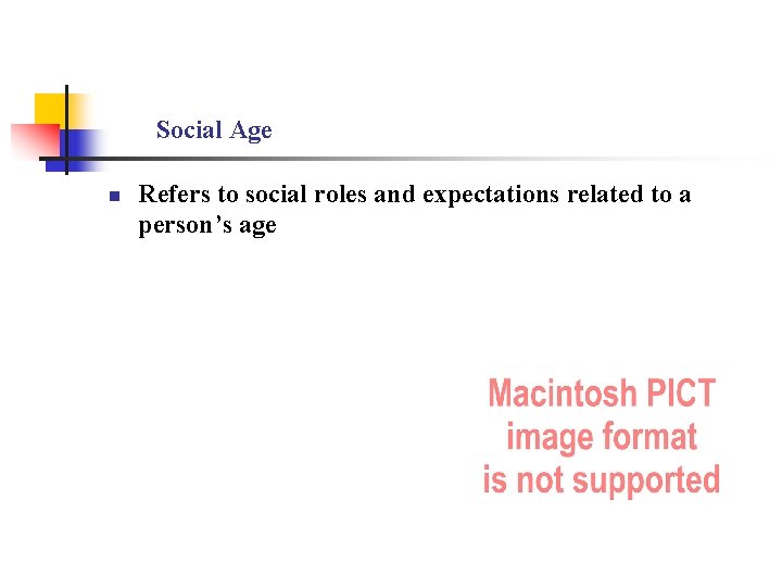 Social Age n Refers to social roles and expectations related to a person’s age