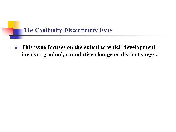 The Continuity-Discontinuity Issue n This issue focuses on the extent to which development involves