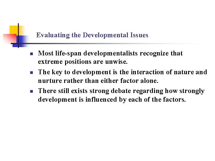Evaluating the Developmental Issues n n n Most life-span developmentalists recognize that extreme positions