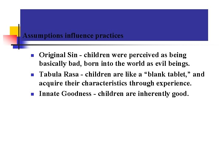 Assumptions influence practices n n n Original Sin - children were perceived as being