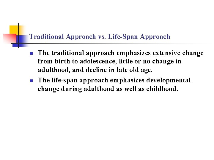 Traditional Approach vs. Life-Span Approach n n The traditional approach emphasizes extensive change from