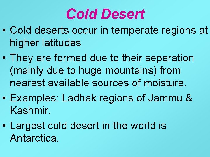 Cold Desert • Cold deserts occur in temperate regions at higher latitudes • They