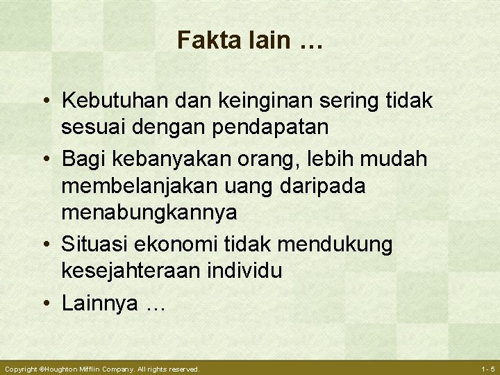 Fakta lain … • Kebutuhan dan keinginan sering tidak sesuai dengan pendapatan • Bagi