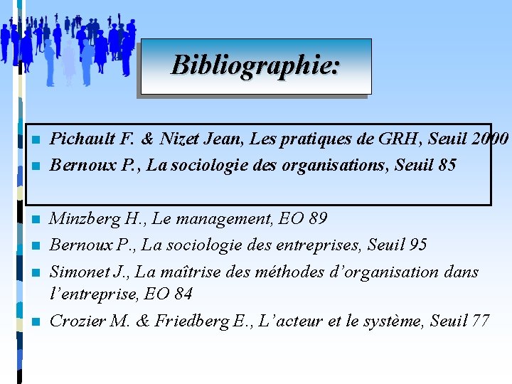 Bibliographie: n n n Pichault F. & Nizet Jean, Les pratiques de GRH, Seuil