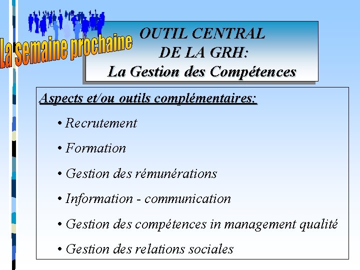 OUTIL CENTRAL DE LA GRH: La Gestion des Compétences Aspects et/ou outils complémentaires: •