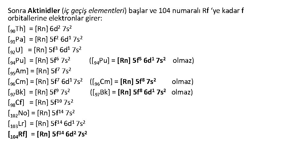 Sonra Aktinidler (iç geçiş elementleri) başlar ve 104 numaralı Rf ‘ye kadar f orbitallerine