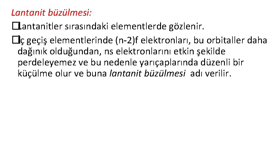 Lantanit büzülmesi: �Lantanitler sırasındaki elementlerde gözlenir. �İç geçiş elementlerinde (n-2)f elektronları, bu orbitaller daha