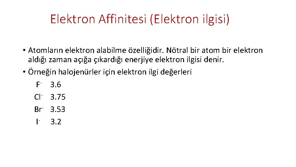 Elektron Affinitesi (Elektron ilgisi) • Atomların elektron alabilme özelliğidir. Nötral bir atom bir elektron