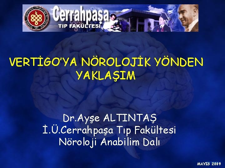 VERTİGO’YA NÖROLOJİK YÖNDEN YAKLAŞIM Dr. Ayşe ALTINTAŞ İ. Ü. Cerrahpaşa Tıp Fakültesi Nöroloji Anabilim