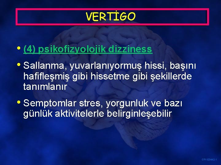 VERTİGO • (4) psikofizyolojik dizziness • Sallanma, yuvarlanıyormuş hissi, başını hafifleşmiş gibi hissetme gibi