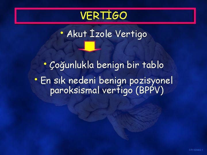 VERTİGO • Akut İzole Vertigo • Çoğunlukla benign bir tablo • En sık nedeni