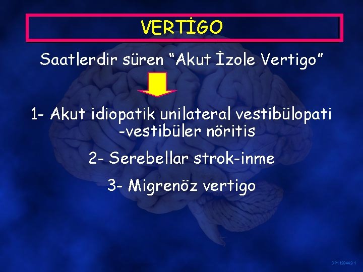 VERTİGO Saatlerdir süren “Akut İzole Vertigo” 1 - Akut idiopatik unilateral vestibülopati -vestibüler nöritis