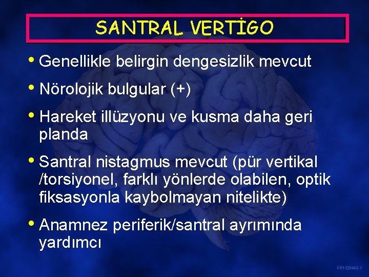 SANTRAL VERTİGO • Genellikle belirgin dengesizlik mevcut • Nörolojik bulgular (+) • Hareket illüzyonu