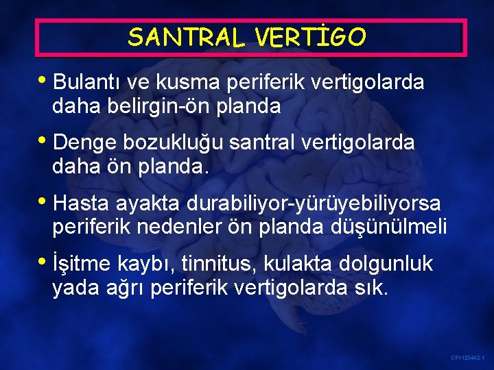 SANTRAL VERTİGO • Bulantı ve kusma periferik vertigolarda daha belirgin-ön planda • Denge bozukluğu