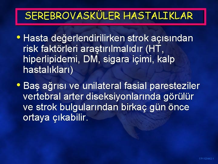 SEREBROVASKÜLER HASTALIKLAR • Hasta değerlendirilirken strok açısından risk faktörleri araştırılmalıdır (HT, hiperlipidemi, DM, sigara