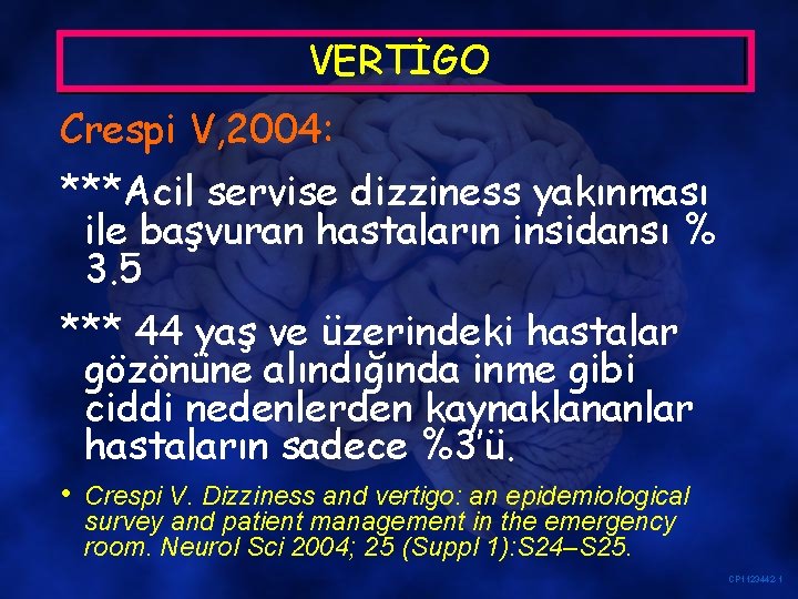 VERTİGO Crespi V, 2004: ***Acil servise dizziness yakınması ile başvuran hastaların insidansı % 3.