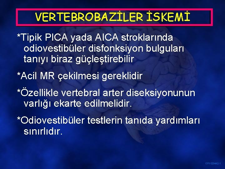 VERTEBROBAZİLER İSKEMİ *Tipik PICA yada AICA stroklarında odiovestibüler disfonksiyon bulguları tanıyı biraz güçleştirebilir *Acil