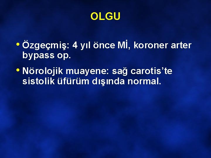 OLGU • Özgeçmiş: 4 yıl önce Mİ, koroner arter bypass op. • Nörolojik muayene: