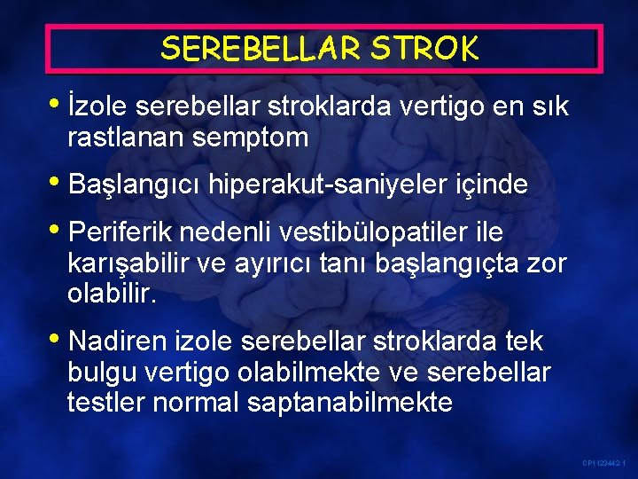 SEREBELLAR STROK • İzole serebellar stroklarda vertigo en sık rastlanan semptom • Başlangıcı hiperakut-saniyeler