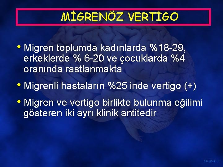 MİGRENÖZ VERTİGO • Migren toplumda kadınlarda %18 -29, erkeklerde % 6 -20 ve çocuklarda