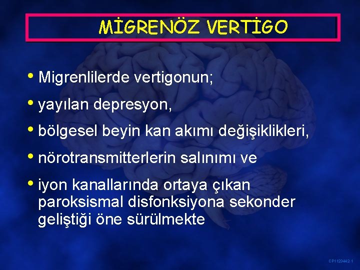 MİGRENÖZ VERTİGO • Migrenlilerde vertigonun; • yayılan depresyon, • bölgesel beyin kan akımı değişiklikleri,