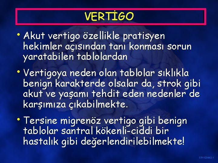 VERTİGO • Akut vertigo özellikle pratisyen hekimler açısından tanı konması sorun yaratabilen tablolardan •