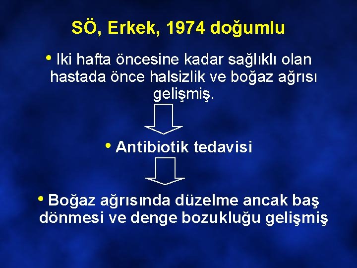 SÖ, Erkek, 1974 doğumlu • Iki hafta öncesine kadar sağlıklı olan hastada önce halsizlik