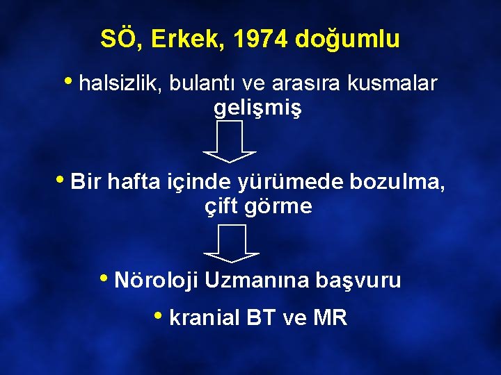 SÖ, Erkek, 1974 doğumlu • halsizlik, bulantı ve arasıra kusmalar gelişmiş • Bir hafta