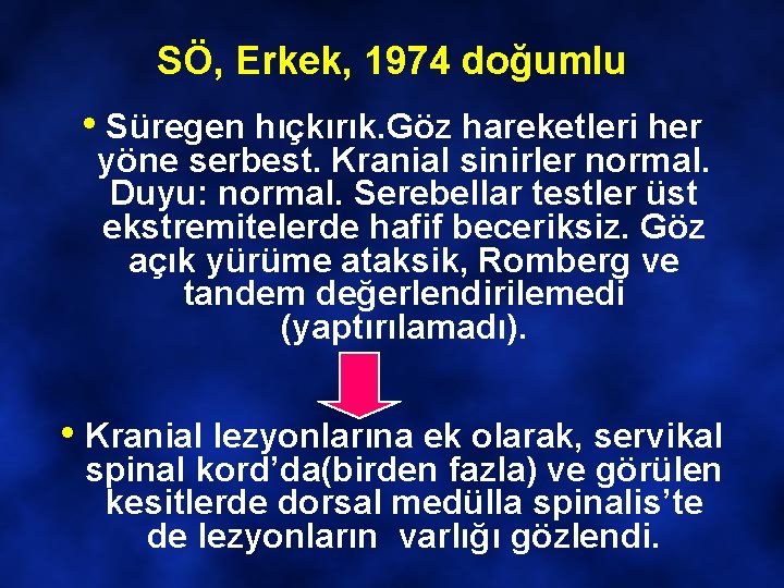 SÖ, Erkek, 1974 doğumlu • Süregen hıçkırık. Göz hareketleri her yöne serbest. Kranial sinirler