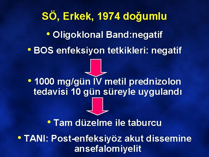 SÖ, Erkek, 1974 doğumlu • Oligoklonal Band: negatif • BOS enfeksiyon tetkikleri: negatif •