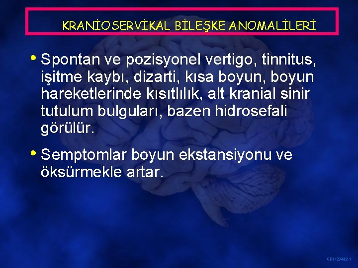 KRANİOSERVİKAL BİLEŞKE ANOMALİLERİ • Spontan ve pozisyonel vertigo, tinnitus, işitme kaybı, dizarti, kısa boyun,