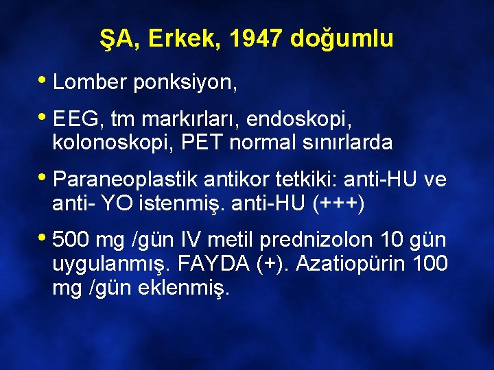 ŞA, Erkek, 1947 doğumlu • Lomber ponksiyon, • EEG, tm markırları, endoskopi, kolonoskopi, PET