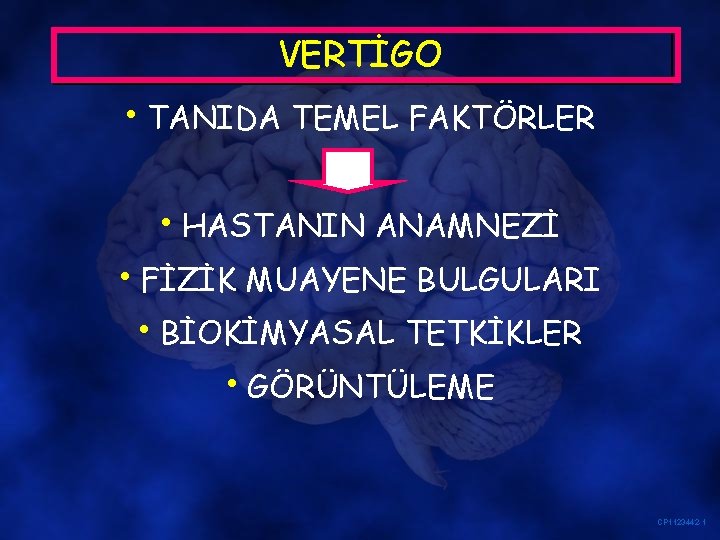 VERTİGO • TANIDA TEMEL FAKTÖRLER • HASTANIN ANAMNEZİ • FİZİK MUAYENE BULGULARI • BİOKİMYASAL