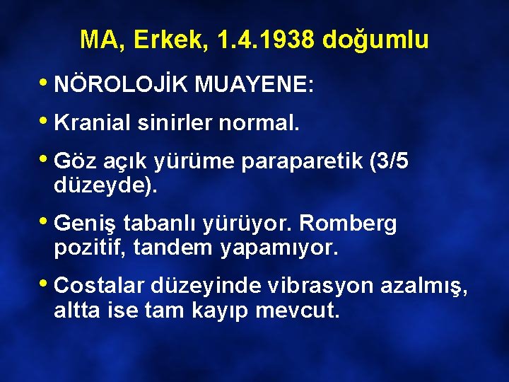 MA, Erkek, 1. 4. 1938 doğumlu • NÖROLOJİK MUAYENE: • Kranial sinirler normal. •