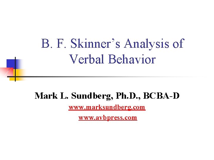 B. F. Skinner’s Analysis of Verbal Behavior Mark L. Sundberg, Ph. D. , BCBA-D