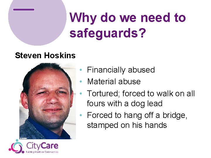 Why do we need to safeguards? Steven Hoskins • Financially abused • Material abuse