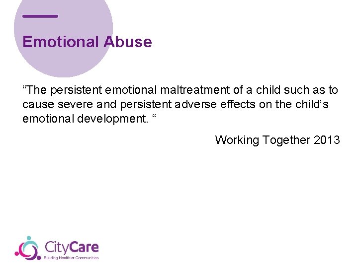 Emotional Abuse “The persistent emotional maltreatment of a child such as to cause severe