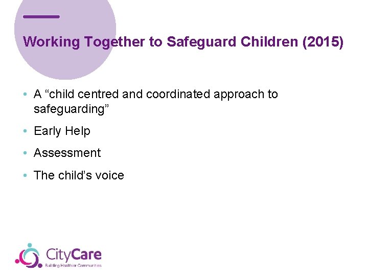 Working Together to Safeguard Children (2015) • A “child centred and coordinated approach to
