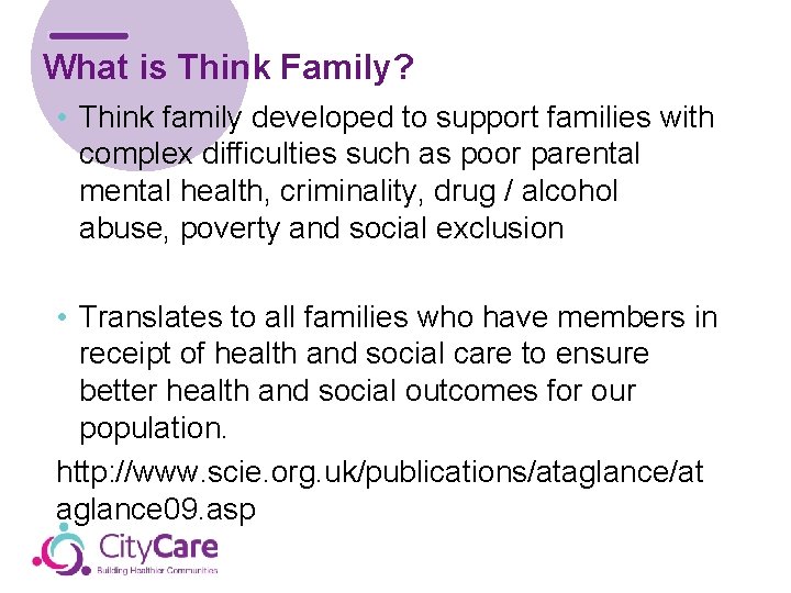 What is Think Family? • Think family developed to support families with complex difficulties