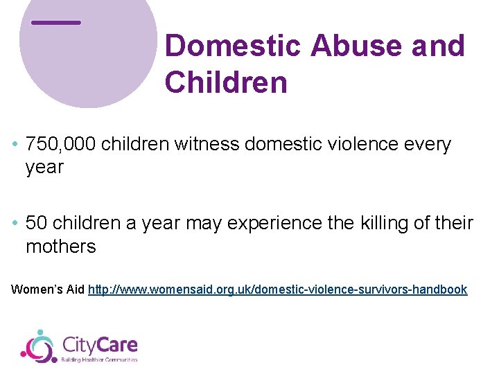 Domestic Abuse and Children • 750, 000 children witness domestic violence every year •