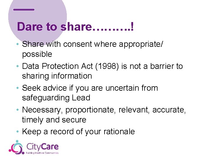 Dare to share………. ! • Share with consent where appropriate/ possible • Data Protection