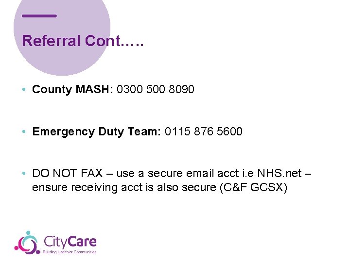 Referral Cont…. . • County MASH: 0300 500 8090 • Emergency Duty Team: 0115