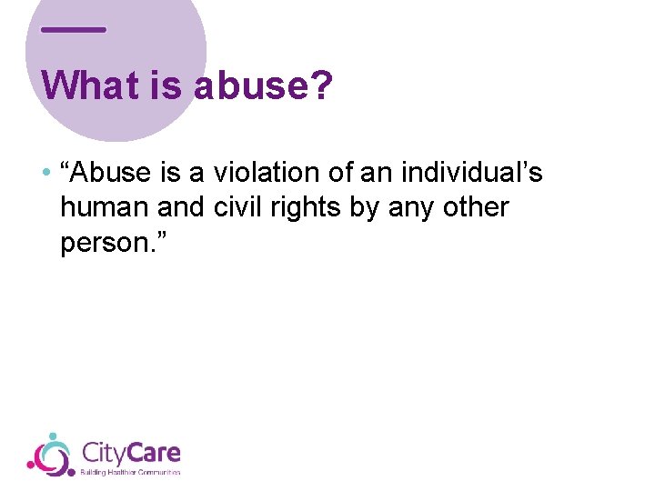 What is abuse? • “Abuse is a violation of an individual’s human and civil