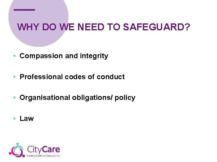 WHY DO WE NEED TO SAFEGUARD? • Compassion and integrity • Professional codes of