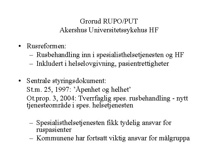 Grorud RUPO/PUT Akershus Universitetssykehus HF • Rusreformen: – Rusbehandling inn i spesialisthelsetjenesten og HF