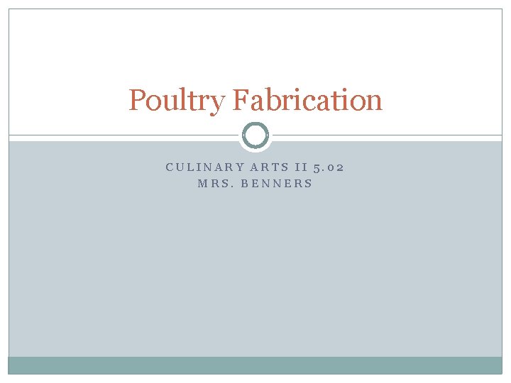 Poultry Fabrication CULINARY ARTS II 5. 02 MRS. BENNERS 